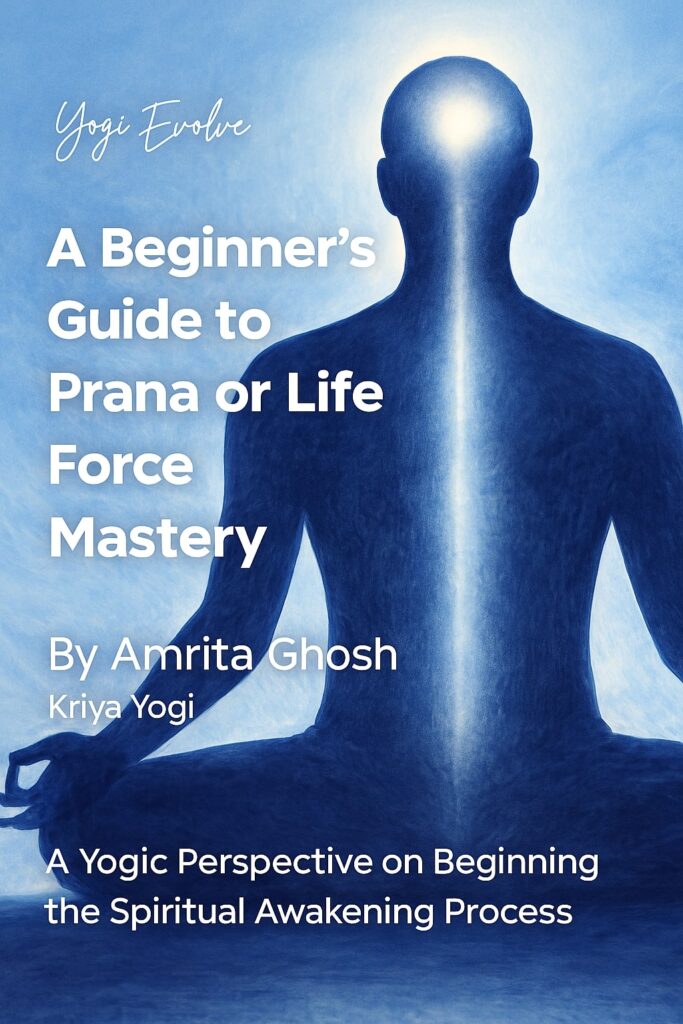 A Beginner's Guide to Prana or Lifeforce Mastery, Spiritual Awakening, Paramhansa Yogananda, Kriya Yoga